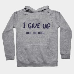 I Give Up, Kill me Now,  Ironic funny kawaii pastel aesthetic dark humor Hoodie